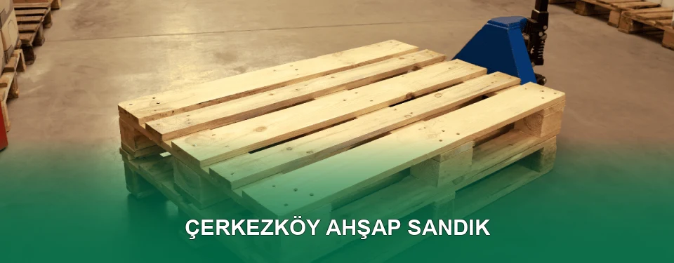 Çerkezköy Ahşap Sandık İmalatı