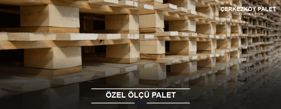 Çerkezköy Projeye Özel Palet